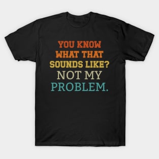 You Know What That Sounds Like T-Shirt